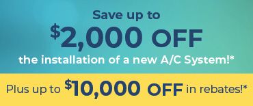 Save up to $2000 off the installation of a new ACsystem plus up to $10000 off in rebates*